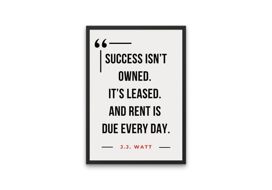 J.J. Watt Quote Poster – “Success Isn’t Owned”